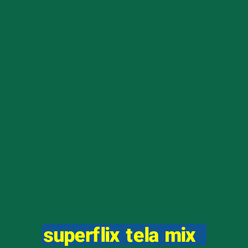 superflix tela mix